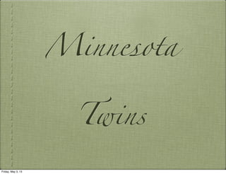 Minnesota
Twins
Friday, May 3, 13
 