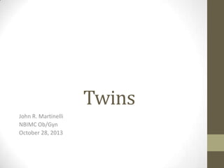 Twins
John R. Martinelli
NBIMC Ob/Gyn
October 28, 2013

 