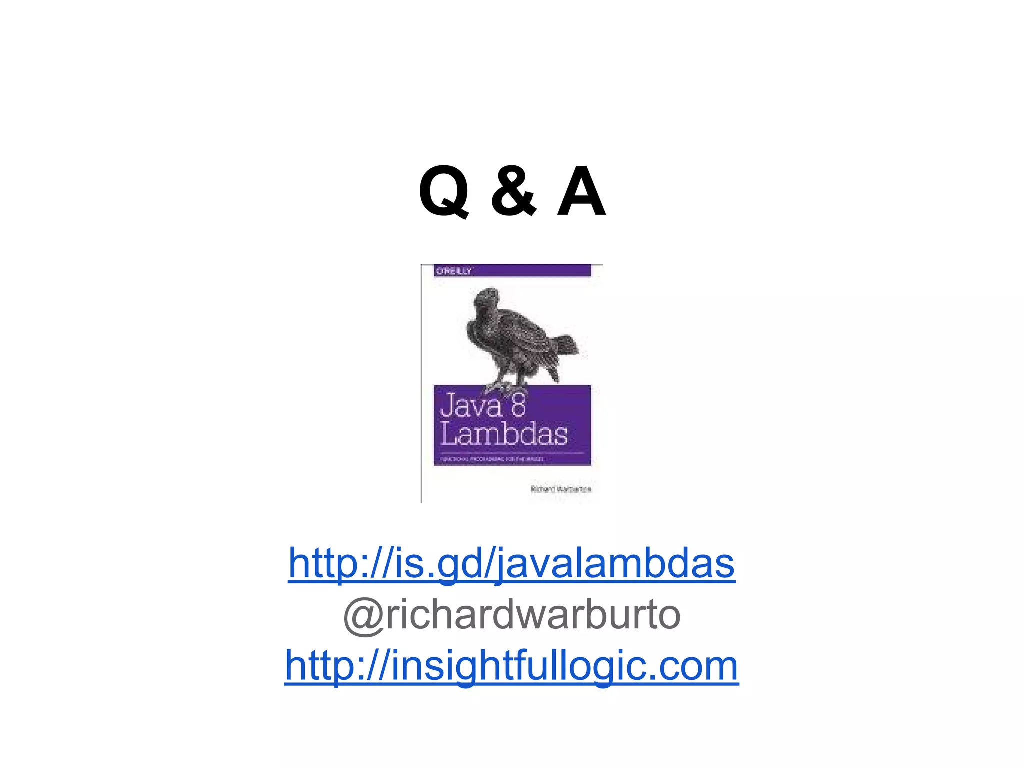 Q&A

http://is.gd/javalambdas
@richardwarburto
http://insightfullogic.com

 