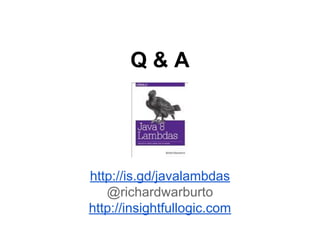 Q&A

http://is.gd/javalambdas
@richardwarburto
http://insightfullogic.com

 