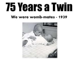 75 Years a Twin
We were womb-mates - 1939
 