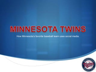 MINNESOTA TWINS How Minnesota’s favorite baseball team uses social media. 