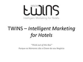 TWINS – Intelligent Marketing
for Hotels
“Think out of the Box”
Porque os Números são a Chave do seu Negócio
 