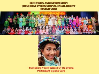 DESI TIMES ANDINFORMATIONDESI TIMES ANDINFORMATION
[DTAI] DESI INTERNATIONAL EMAIL DIGEST[DTAI] DESI INTERNATIONAL EMAIL DIGEST
DINESH VORADINESH VORA
Twinsburg Youth Wizard Of Oz Drama
Participant Siyona Vora
 