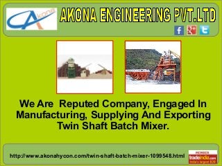 http://www.akonahycon.com/twin-shaft-batch-mixer-1099548.html
We Are Reputed Company, Engaged In
Manufacturing, Supplying And Exporting
Twin Shaft Batch Mixer.
 