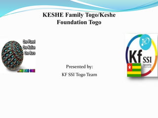 Presented by:
KF SSI Togo Team
KESHE Family Togo/Keshe
Foundation Togo
 