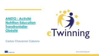 www.etwinning.net
ANETO : Activité
Nutrition Education
Transfrontalier
Obésité
Carlos Chavarren Cabrero
 