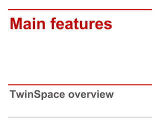 Main features
TwinSpace overview
 