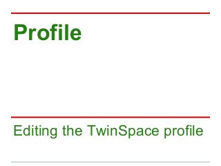 Profile
Editing the TwinSpace profile
 