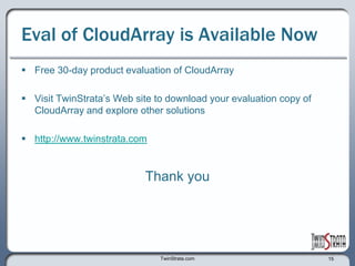 TwinStrata.com6Apps, NFS, CIFS ClientsNTFS direct application access or CIFS and NFS based file serving Windows Server 2008Hyper-V. . .Introducing CloudArray softwareCloudArray Virtual ApplianceFor Hyper-VSAN