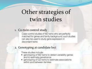 Other strategies of
twin studies.
1. Co-twin control study
2. Genotyping at candidate loci
 