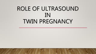 ROLE OF ULTRASOUND
IN
TWIN PREGNANCY
 