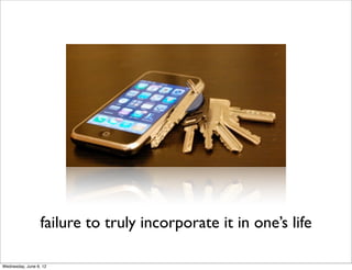 failure to truly incorporate it in one’s life

Wednesday, June 6, 12
 