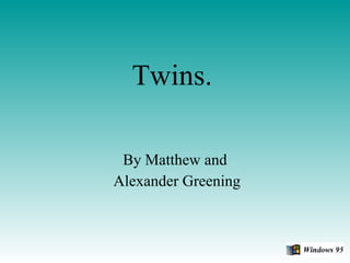 Twins. By Matthew and Alexander Greening 