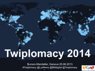 Twiplomacy 2014
Burson-Marsteller, Geneva 25.06.2013
#Twiplomacy @Luefkens @BMdigital @Twiplomacy
 
