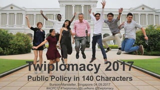 1
Twiplomacy 2017
Public Policy in 140 Characters
Burson-Marsteller, Singapore 04.09.2017
#ACPC17 #Twiplomacy @Luefkens @Twiplomacy
 