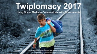1
Twiplomacy 2017
Using Social Media to Communicate with Governments
UNICEF Communication and Brand Workshop, Budapest 03.10.2017
#Twiplomacy @Luefkens @Twiplomacy
 