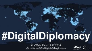 #DigitalDiplomacy 
#LeWeb, Paris 11.12.2014 
@Luefkens @BMDigital @Twiplomacy 
 