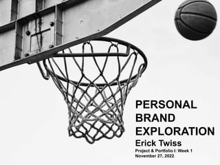 PERSONAL
BRAND
EXPLORATION
Erick Twiss
Project & Portfolio I: Week 1
November 27, 2022
 