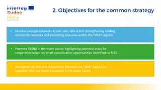 2. Objectives for the common strategy
• Develop synergies between Quadruple Helix actors strengthening existing
innovation...