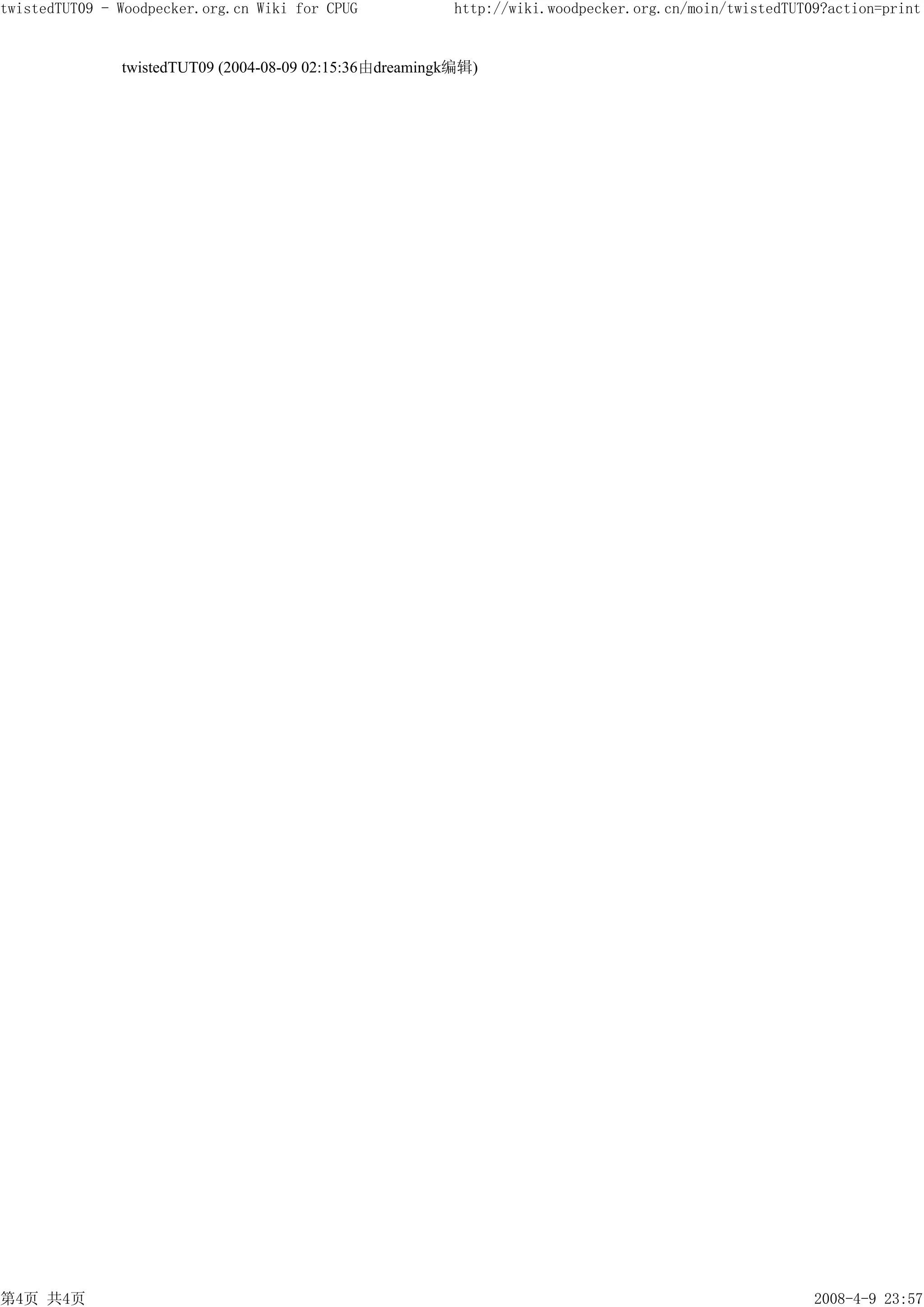 twistedTUT09 - Woodpecker.org.cn Wiki for CPUG           http://wiki.woodpecker.org.cn/moin/twistedTUT09?action=print


               twistedTUT09 (2004-08-09 02:15:36由dreamingk编辑)




第4页 共4页                                                                                                2008-4-9 23:57
 