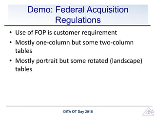 Demo: Federal Acquisition
Regulations
• Use of FOP is customer requirement
• Mostly one-column but some two-column
tables
• Mostly portrait but some rotated (landscape)
tables
DITA OT Day 2018
 