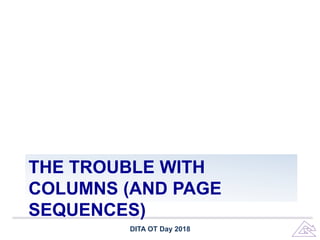 THE TROUBLE WITH
COLUMNS (AND PAGE
SEQUENCES)
DITA OT Day 2018
 