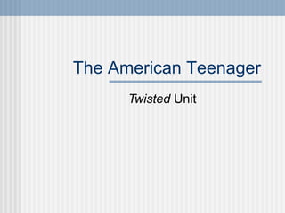 The American Teenager Twisted  Unit 
