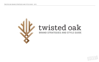 TWISTED OAK BRAND STRATEGIES AND STYLE GUIDE - 2015
BRAND STRATEGIES AND STYLE GUIDE
 