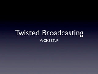 Twisted Broadcasting
       WCHS STLP
 