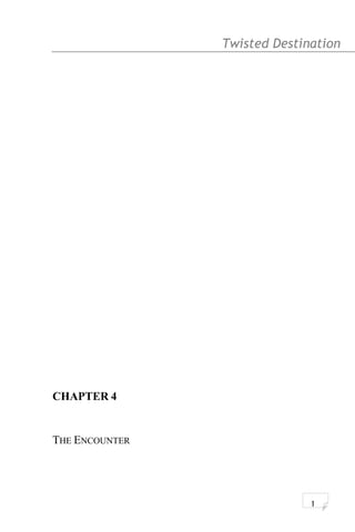 Twisted Destination g
CHAPTER 4
THE ENCOUNTER
1
 