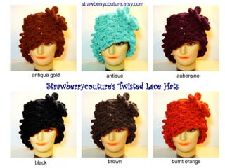 strawberrycouture.etsy.com




antique gold             antique              aubergine

      Strawberrycouture's Twisted Lace Hats




 black                    brown             burnt orange
 