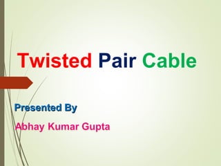 Twisted Pair Cable
Presented ByPresented By
 
