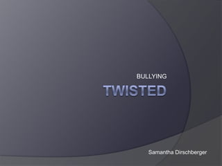 Twisted BULLYING Samantha Dirschberger 