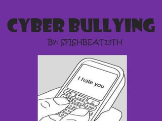 Cyberbullying CYBER BULLYING By: SFISHBEAT13TH 