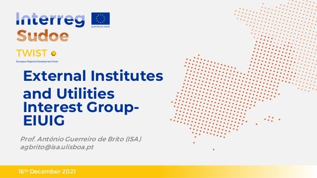 16th December 2021
External Institutes
and Utilities
Interest Group-
EIUIG
Prof. António Guerreiro de Brito (ISA)
agbrito@isa.ulisboa.pt
 