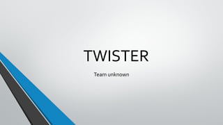 TWISTER
Team unknown
 