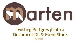 Twisting Postgresql into a
Document Db & Event Store
April 2023
 