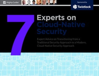 Experts on
Cloud-Native
Security
Expert Advice on Transitioning from a
Traditional Security Approach to a Modern,
Cloud-Native Security Approach
7
Sponsored by®
 