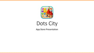 Dots City 
App Store Presentation 
 