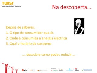 Na descoberta…


Depois de saberes:
1. O tipo de consumidor que és
2. Onde é consumida a energia eléctrica
3. Qual o horário de consumo

          …. descobre como podes reduzir….
 