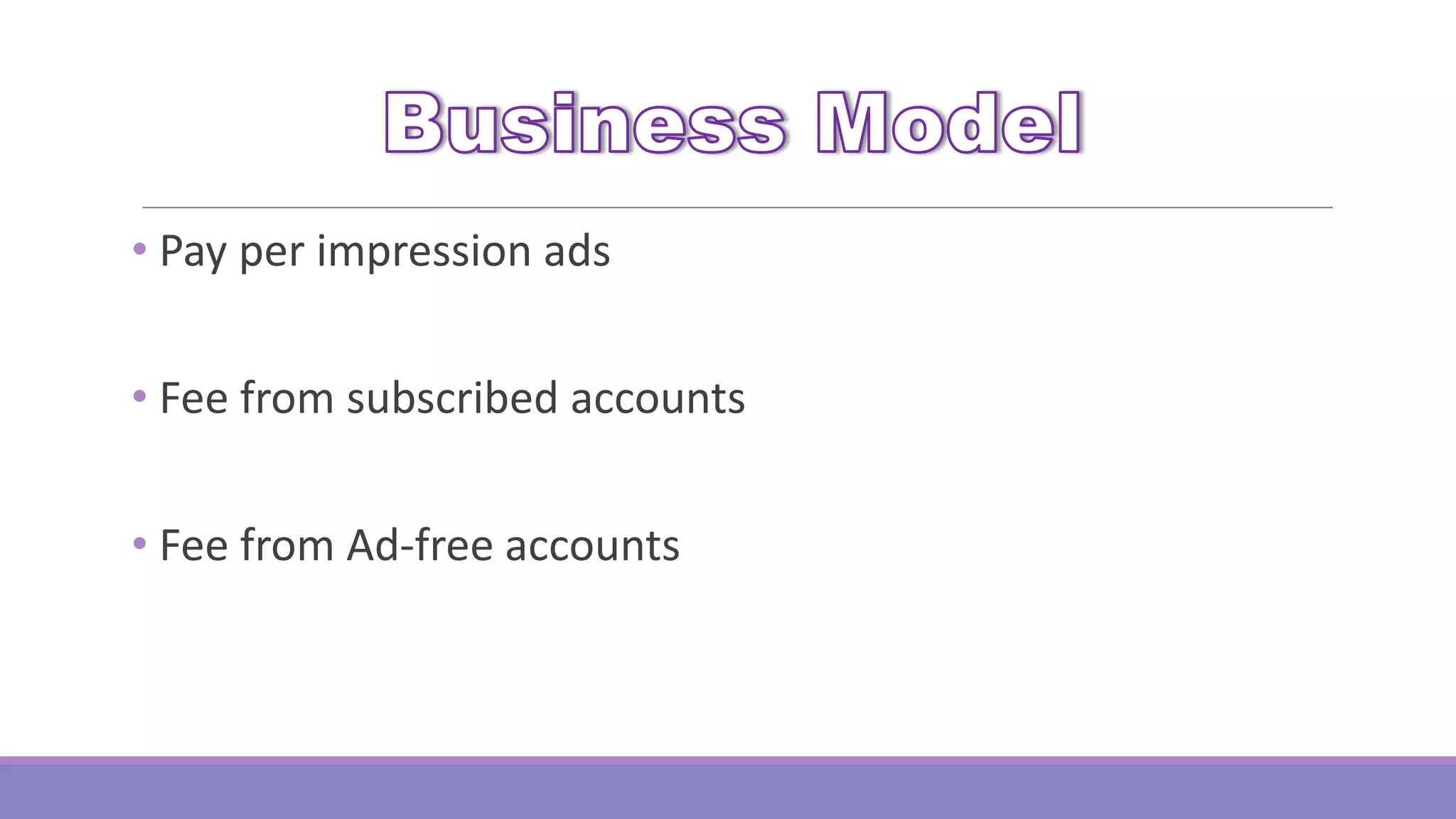 • Pay per impression ads
• Fee from subscribed accounts

• Fee from Ad-free accounts

 