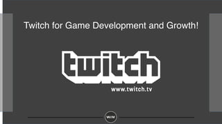 Twitch for Game Development and Growth!
 
