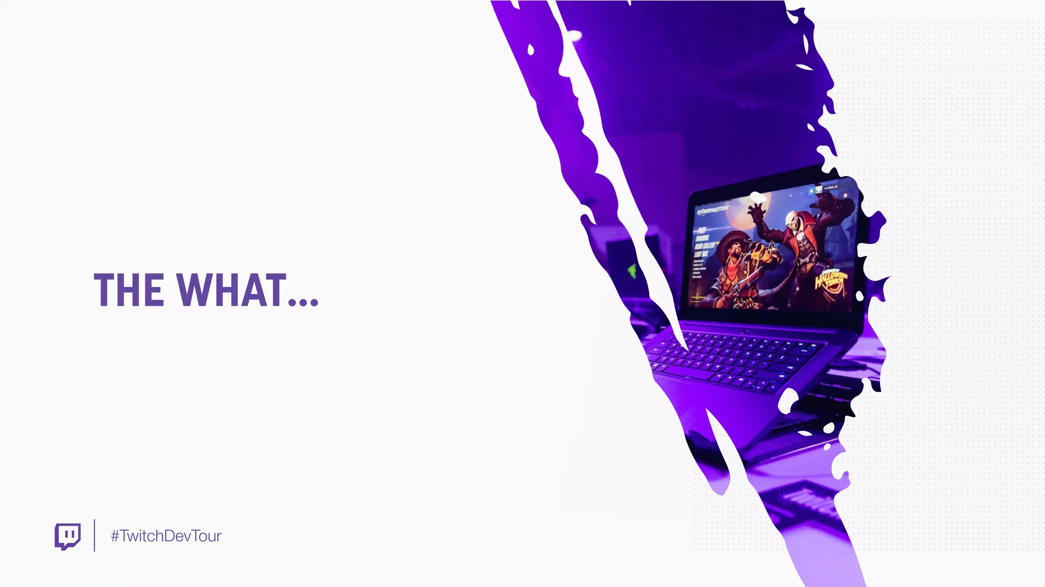 #TwitchDevTour
THE WHAT…
 