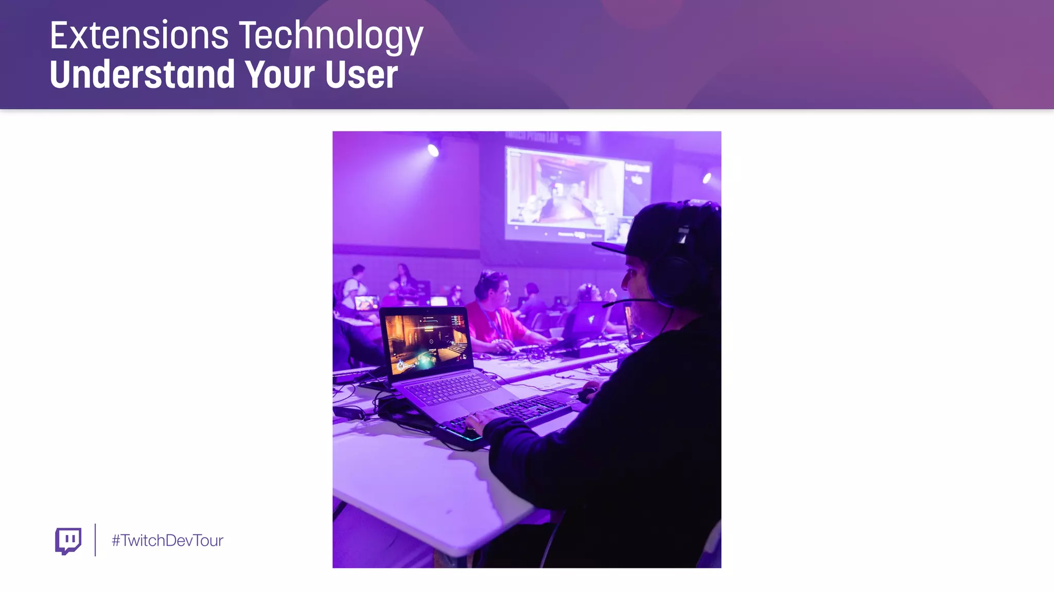 #TwitchDevTour
Extensions Technology
Understand Your User
 