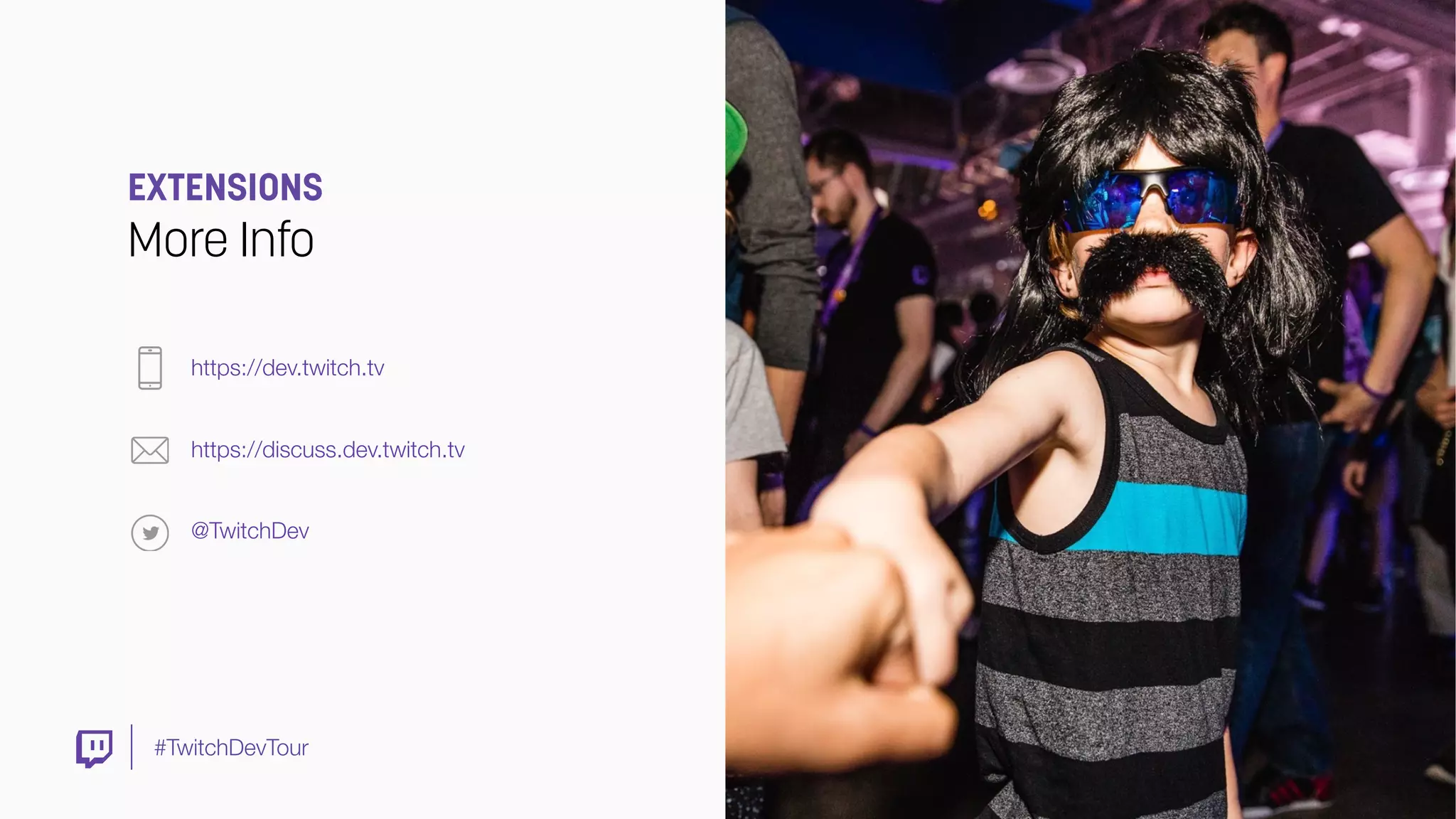 #TwitchDevTour
EXTENSIONS
More Info
https://dev.twitch.tv
https://discuss.dev.twitch.tv
@TwitchDev
 