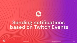 Proprietary and confidential 2021
Presentation Name
10
Sending notiﬁcations
based on Twitch Events
 