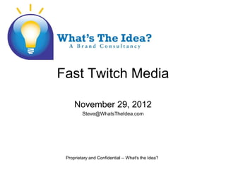 Proprietary and Confidential -- What's the Idea?
Twitch Point Planning
August 16, 2013
Steve@WhatsTheIdea.com
 