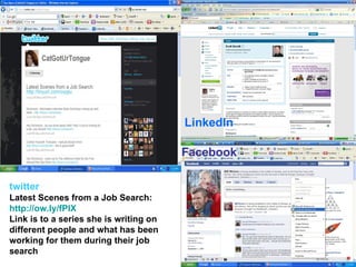 LinkedIn

                                        Facebook

twitter
Latest Scenes from a Job Search:
http://ow.ly/fPlX
Link is to a series she is writing on
different people and what has been
working for them during their job
search                                             12
 