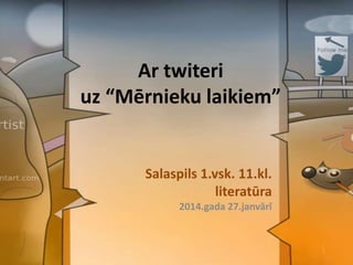 Ar twiteri
uz “Mērnieku laikiem”

Salaspils 1.vsk. 11.kl.
literatūra
2014.gada 27.janvārī

 